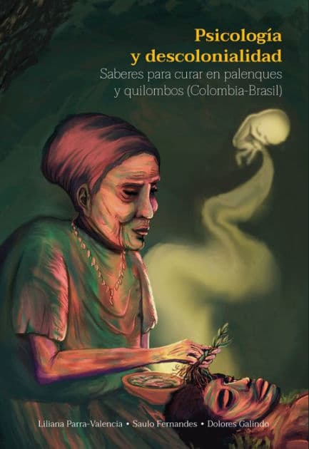 Psicología y descolonialidad: Saberes para curar en palenques y quilombos (Colombia-Brasil) by Liliana Parra Valencia