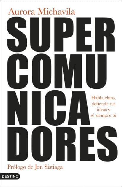 Supercomunicadores: Habla claro, defiende tus ideas y sé siempre tú by Aurora Michavila