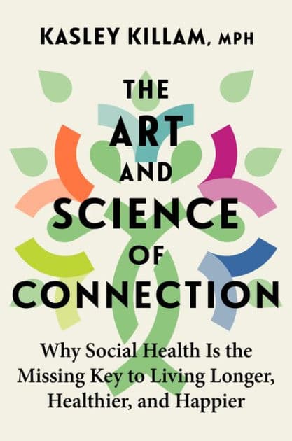 The Art and Science of Connection: Why Social Health Is the Missing Key to Living Longer, Healthier, and Happier by Kasley Killam