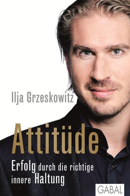 Attitüde: Erfolg durch die richtige innere Haltung by Ilja Grzeskowitz