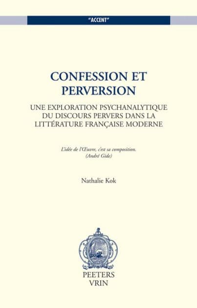 Confession et perversion: Une exploration psychanalytique du discours pervers dans la litterature francaise moderne by N Kok
