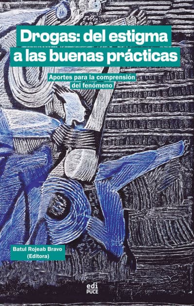 Drogas: del estigma a las buenas prácticas. Aportes para la comprensión del fenómeno by Violeta Batul Rojeab Bravo