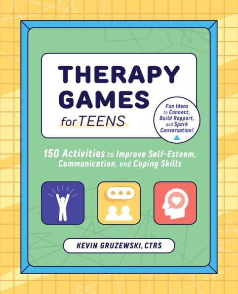 Therapy Games for Teens: 150 Activities to Improve Self-Esteem, Communication, and Coping Skills by Kevin Gruzewski