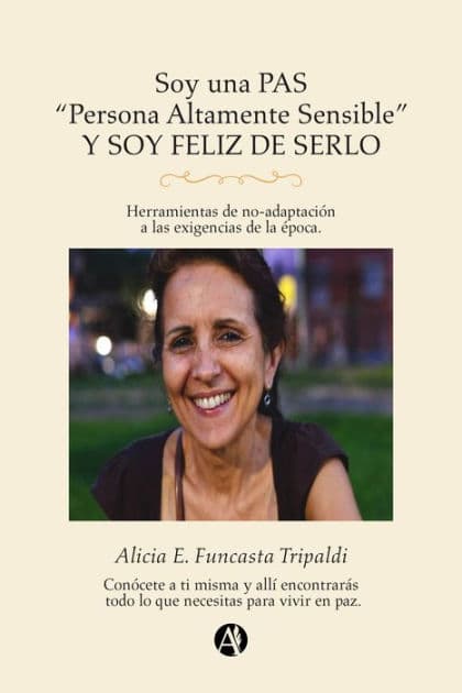 Soy una PAS "Persona altamente sensible" y soy feliz de serlo: Herramientas de no-adaptación a las exigencias de la época by Alicia E. Funcasta Tripaldi