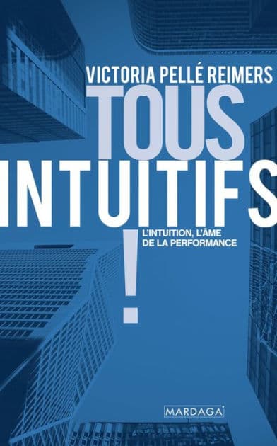 Tous intuitifs !: L'intuition, l'âme de la performance by Victoria Pellé Reimers