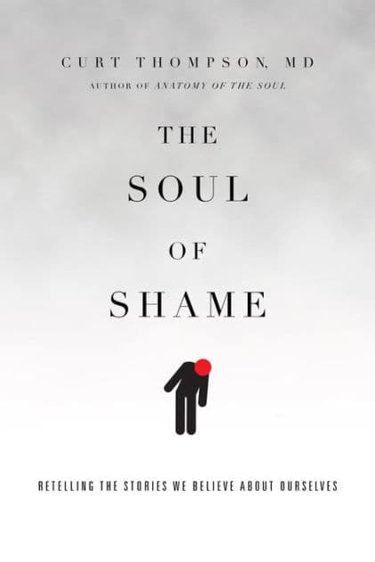 The Soul of Shame: Retelling the Stories We Believe About Ourselves by Curt Thompson
