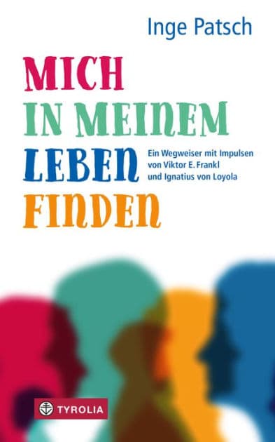 Mich in meinem Leben finden: Ein Wegweiser mit Impulsen von Viktor E. Frankl und Ignatius von Loyola by Inge Patsch