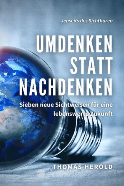 Umdenken statt Nachdenken: Sieben neue Sichtweisen für eine lebenswerte Zukunft by Thomas Herold