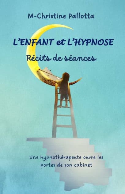 L'Enfant et l'Hypnose, Récits de séances: Une hypnothérapeute ouvre les portes de son cabinet. by Ann-Catherine Andrï