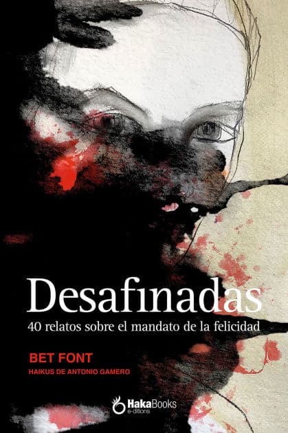 Desafinadas: 40 relatos sobre el mandato de la felicidad by Bet Font