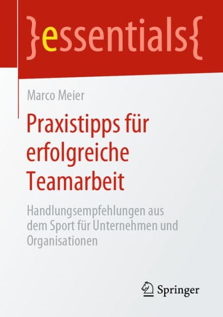 Praxistipps fï¿½r erfolgreiche Teamarbeit: Handlungsempfehlungen aus dem Sport fï¿½r Unternehmen und Organisationen by Marco Meier