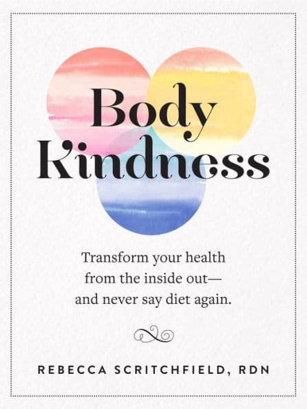 Body Kindness: Transform Your Health from the Inside Out--and Never Say Diet Again by Rebecca Scritchfield