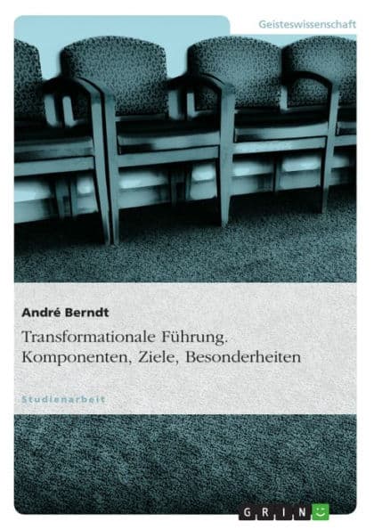 Transformationale Führung. Komponenten, Ziele, Besonderheiten by André Berndt