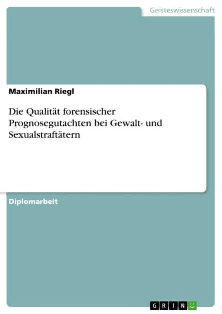 Die Qualität forensischer Prognosegutachten bei Gewalt- und Sexualstraftätern by Maximilian Riegl