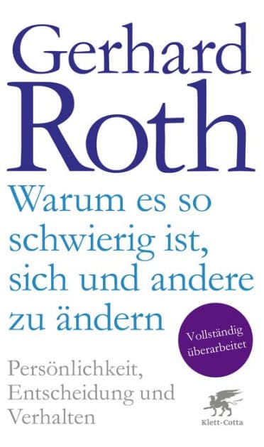 Warum es so schwierig ist, sich und andere zu ändern: Persönlichkeit, Entscheidung und Verhalten by Gerhard Roth