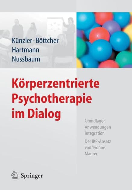 Körperzentrierte Psychotherapie im Dialog: Grundlagen, Anwendungen, Integration Der IKP-Ansatz von Yvonne Maurer by Alfred Künzler