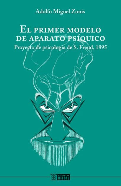 El primer modelo de aparato psíquico: Proyecto de psicología de S. Freud, 1895 by Adolfo Miguel Zonis