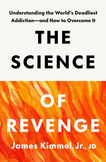 The Science of Revenge: Understanding the World's Deadliest Addiction--and How to Overcome It by James Kimmel Jr.