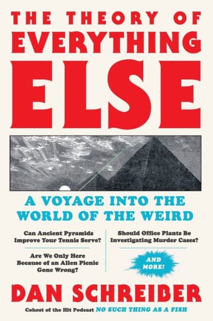 The Theory of Everything Else: A Voyage Into the World of the Weird by Dan Schreiber