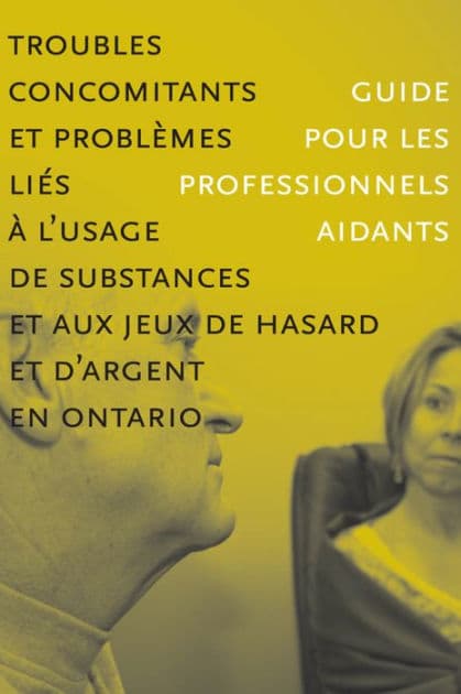 Troubles concomitants et problèmes liés à l'usage de substances et aux jeux de hasard et d'argent en Ontario: Guide pour les professionnels aidants by CAMH