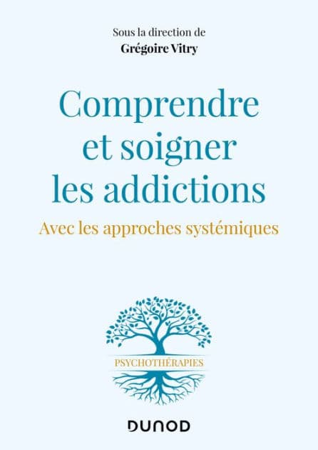 Comprendre et soigner les addictions: Avec les approches systémiques by Grégoire Vitry