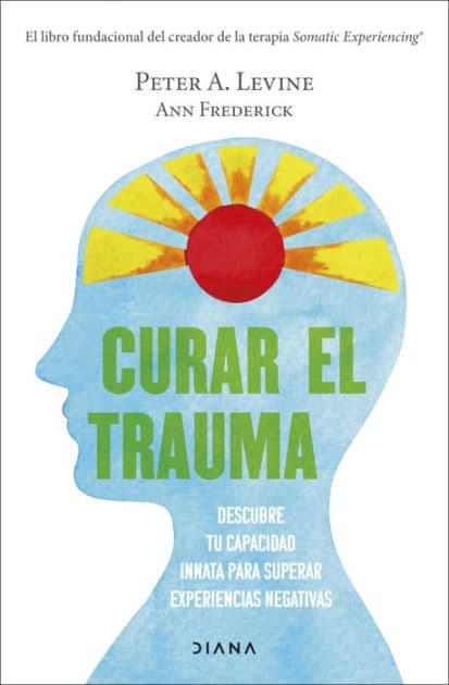 Curar el trauma: Descubre tu capacidad innata para superar experiencias negativas by Peter A. Levine
