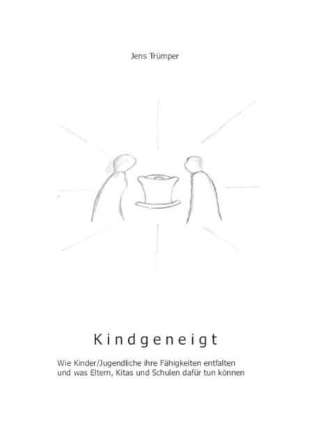 Kindgeneigt: Wie Kinder ihre Fähigkeiten entfalten und was Eltern, Kitas und Schulen dafür tun können by Jens Trümper