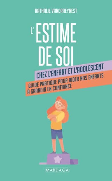 L'estime de soi chez l'enfant et l'adolescent: Guide pratique pour aider nos enfants à grandir en confiance by Nathalie Vancraeynest - De Lathouwer
