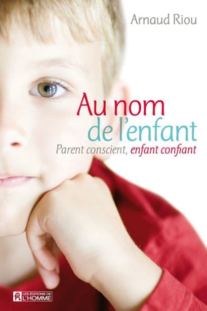Au nom de l'enfant: Parent conscient, enfant confiant by Arnaud Riou