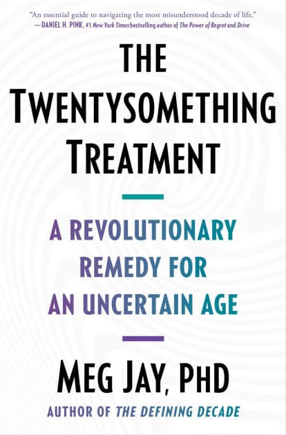 The Twentysomething Treatment: A Revolutionary Remedy for an Uncertain Age by Meg Jay
