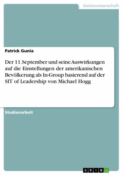 Der 11.September und seine Auswirkungen auf die Einstellungen der amerikanischen Bevölkerung als In-Group basierend auf der SIT of Leadership von Michael Hogg by Patrick Gunia