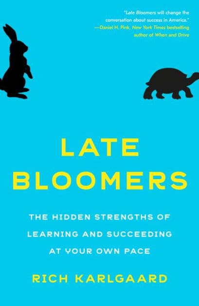 Late Bloomers: The Hidden Strengths of Learning and Succeeding at Your Own Pace by Rich Karlgaard