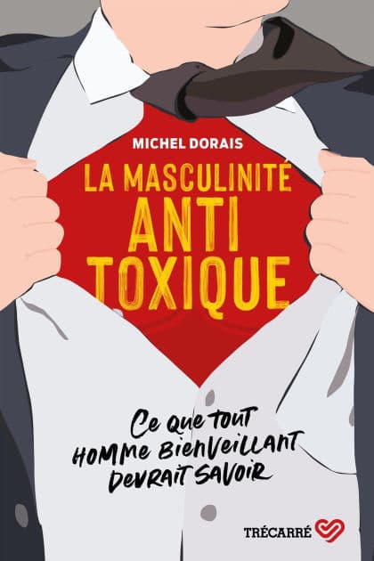 La Masculinité antitoxique: Ce que tout homme bienveillant devrait savoir by Michel Dorais