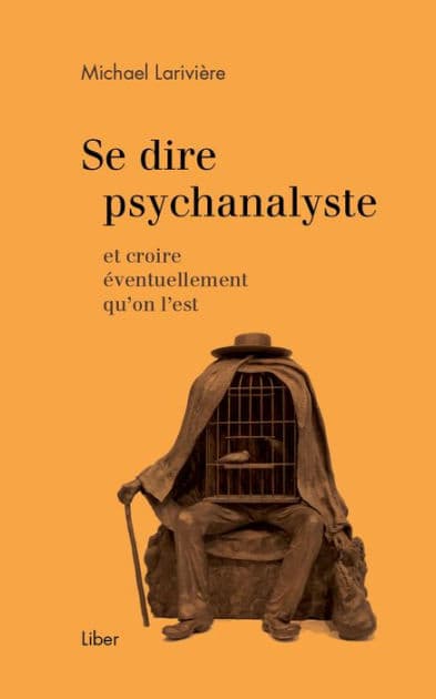 Se dire psychanalyste: et croire éventuellement qu'on l'est by Michael Larivière