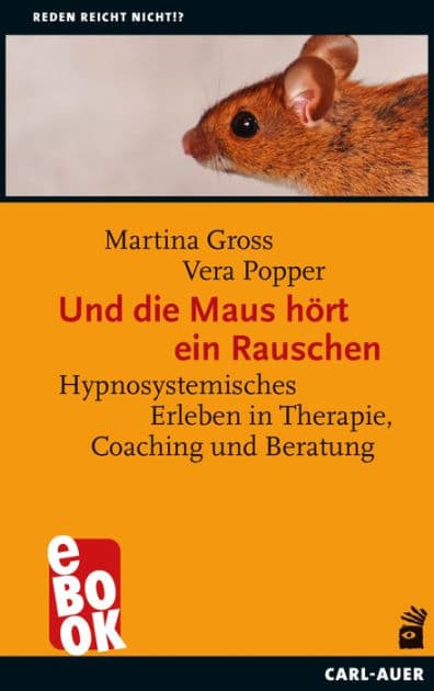 Und die Maus hört ein Rauschen: Hypnosystemisches Erleben in Therapie, Coaching und Beratung by Martina Gross