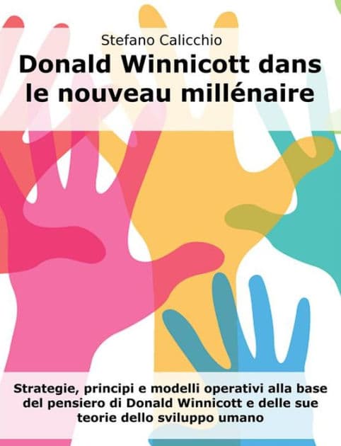 Donald Winnicott dans le nouveau millénaire: Stratégies, principes et modèles opérationnels qui sous-tendent la pensée de Donald Winnicott et ses théories du développement humain by Stefano Calicchio