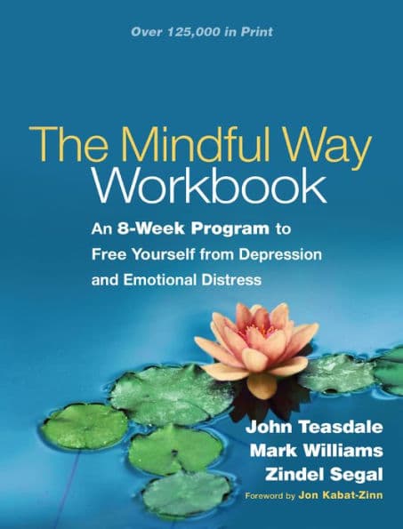 The Mindful Way Workbook: An 8-Week Program to Free Yourself from Depression and Emotional Distress by John Teasdale PhD