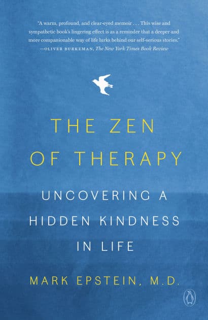 The Zen of Therapy: Uncovering a Hidden Kindness in Life by Mark Epstein M.D.