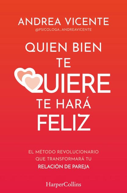 Quien bien te quiere te hará feliz: El método revolucionario que transformará tu relación de pareja by Andrea Vicente