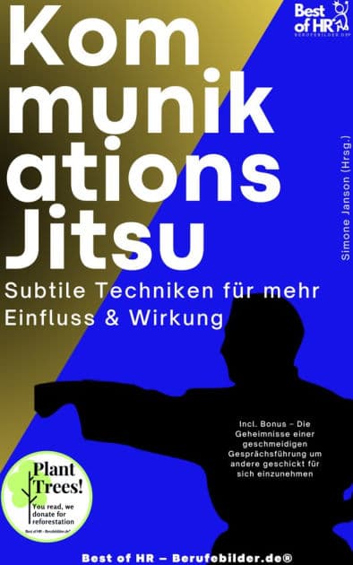 Kommunikations-Jitsu - Subtile Techniken für mehr Einfluss & Wirkung: Incl. Bonus - Die Geheimnisse einer geschmeidigen Gesprächsführung um andere geschickt für sich einzunehmen by Simone Janson