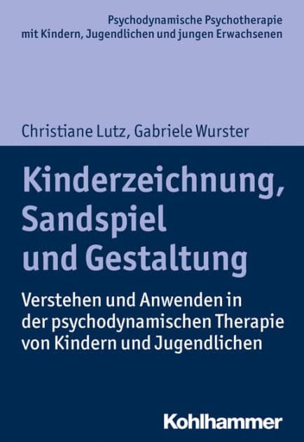 Kinderzeichnung, Sandspiel und Gestaltung: Verstehen und Anwenden in der psychodynamischen Therapie von Kindern und Jugendlichen by Christiane Lutz