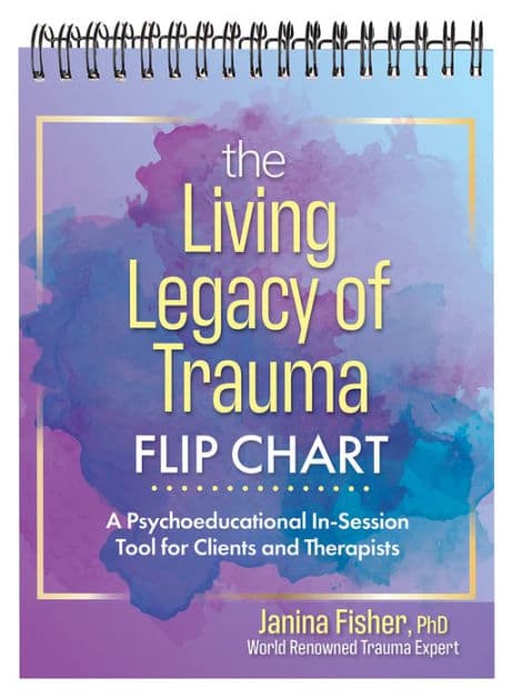 The Living Legacy of Trauma Flip Chart: A Psychoeducational In-Session Tool for Clients and Therapists by Janina Fisher