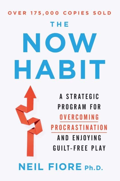 The Now Habit: A Strategic Program for Overcoming Procrastination and Enjoying Guilt-Free Play by Neil Fiore