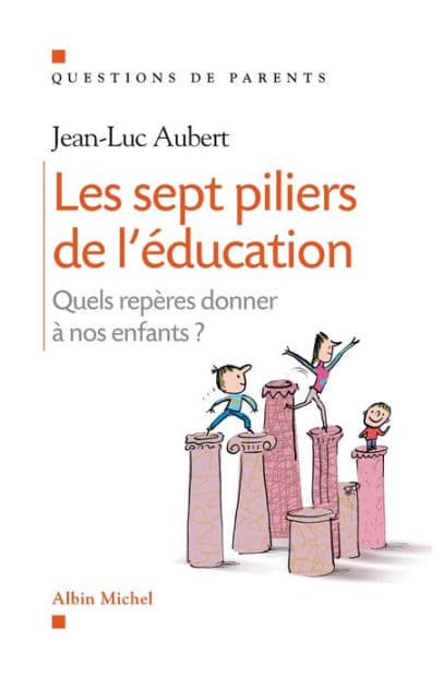 Les Sept piliers de l'éducation: Quels repères donner à nos enfants ? by Jean-Luc Aubert