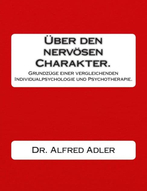 Ueber den nervoesen Charakter.: Grundzuege einer vergleichenden Individualpsychologie und Psychotherapie. by Alfred Adler
