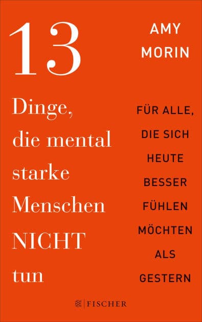 13 Dinge, die mental starke Menschen NICHT tun: Für alle, die sich heute besser fühlen möchten als gestern Dieses Buch macht Sie stark! Und das sofort! by Amy Morin
