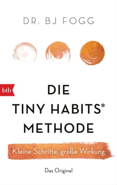 Die Tiny Habits®-Methode: Kleine Schritte, große Wirkung by BJ Fogg