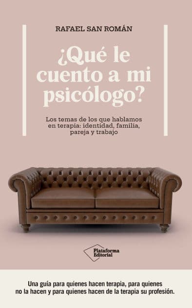 ¿Qué le cuento a mi psicólogo?: Los temas de los que hablamos en terapia: identidad, familia, pareja y trabajo by Rafael San Román