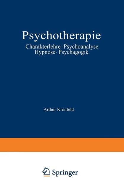 Psychotherapie: Charakterlehre ï¿½ Psychoanalyse ï¿½ Hypnose ï¿½ Psychagogik by Arthur Kronfeld