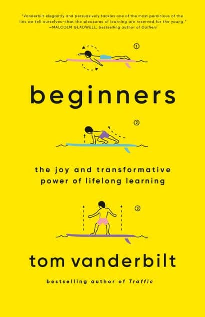 Beginners: The Joy and Transformative Power of Lifelong Learning by Tom Vanderbilt